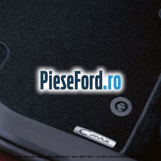 Set covorase spate velur negru Ford C-Max 2007-2011 1.8 TDCi 115 cp Set covorase spate velur negru Ford C-Max 2007-2011 1.8 TDCi 115 cp KKDA, KKDB diesel