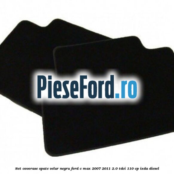 Set covorase spate velur negru Ford C-Max 2007-2011 2.0 TDCi 110 cp Set covorase spate velur negru Ford C-Max 2007-2011 2.0 TDCi 110 cp IXDA diesel