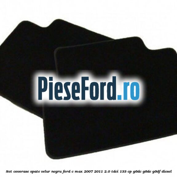 Set covorase spate velur negru Ford C-Max 2007-2011 2.0 TDCi 133 cp G6DC, G6DE, G6DF diesel