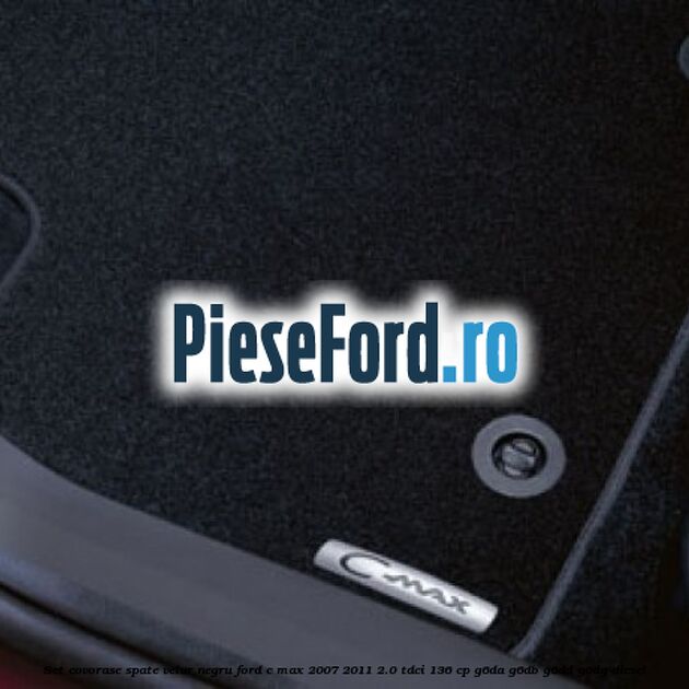 Set covorase spate velur negru Ford C-Max 2007-2011 2.0 TDCi 136 cp G6DA, G6DB, G6DD, G6DG diesel