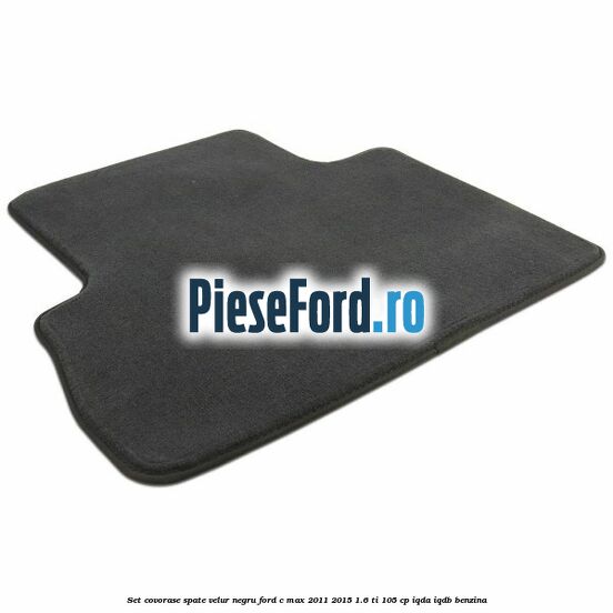 Set covorase spate velur negru Ford C-Max 2011-2015 1.6 Ti 105 cp Set covorase spate velur negru Ford C-Max 2011-2015 1.6 Ti 105 cp IQDA, IQDB benzina