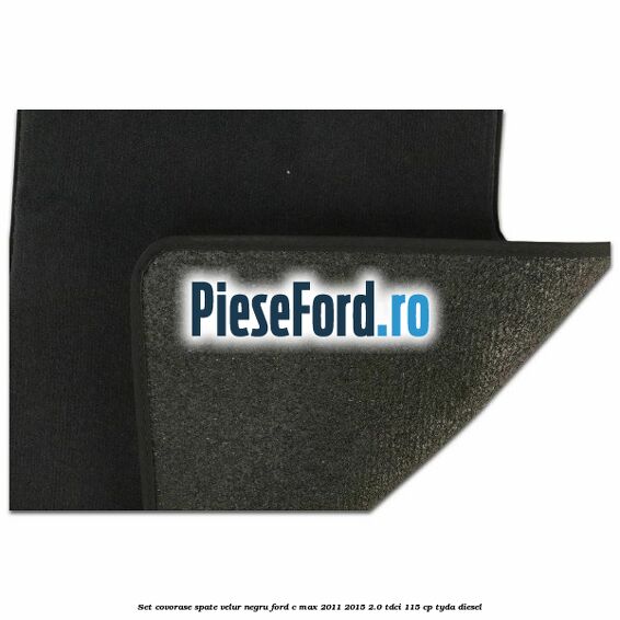 Set covorase spate velur negru Ford C-Max 2011-2015 2.0 TDCi 115 cp TYDA diesel