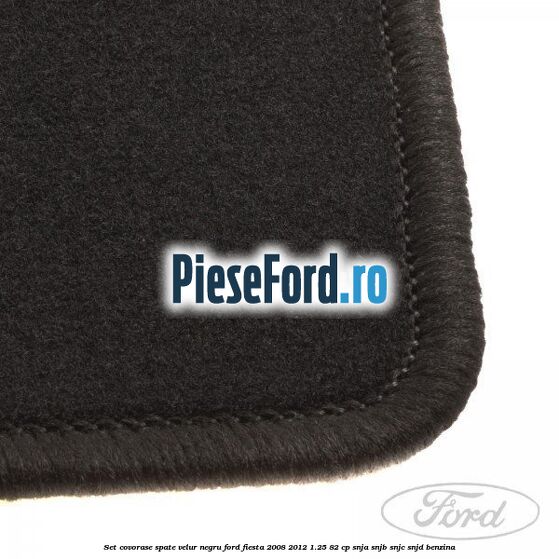 Set covorase spate, velur negru Ford Fiesta 2008-2012 1.25 82 cp Set covorase spate, velur negru Ford Fiesta 2008-2012 1.25 82 cp SNJA, SNJB, SNJC, SNJD benzina