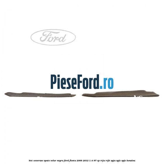 Set covorase spate, velur negru Ford Fiesta 2008-2012 1.4 97 cp RTJA, RTJB, SPJA, SPJC, SPJE benzina