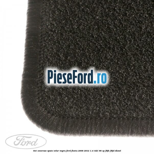 Set covorase spate, velur negru Ford Fiesta 2008-2012 1.4 TDCi 68 cp F6JB, F6JD diesel