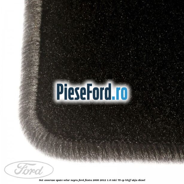Set covorase spate, velur negru Ford Fiesta 2008-2012 1.6 TDCi 75 cp HHJF, UBJA diesel