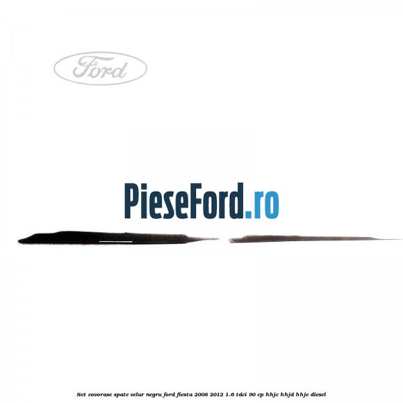 Set covorase spate, velur negru Ford Fiesta 2008-2012 1.6 TDCi 90 cp Set covorase spate, velur negru Ford Fiesta 2008-2012 1.6 TDCi 90 cp HHJC, HHJD, HHJE diesel