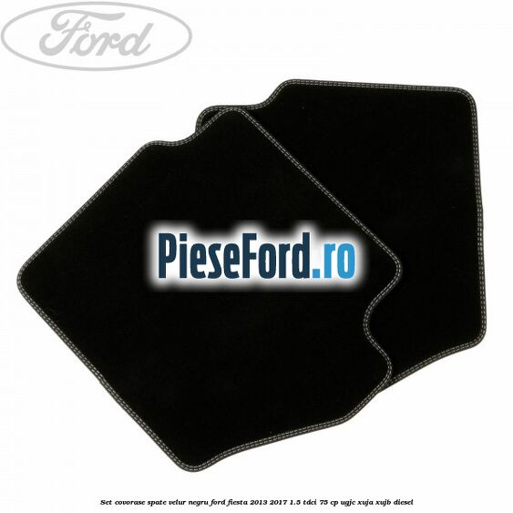 Set covorase spate, velur negru Ford Fiesta 2013-2017 1.5 TDCi 75 cp UGJC, XUJA, XUJB diesel