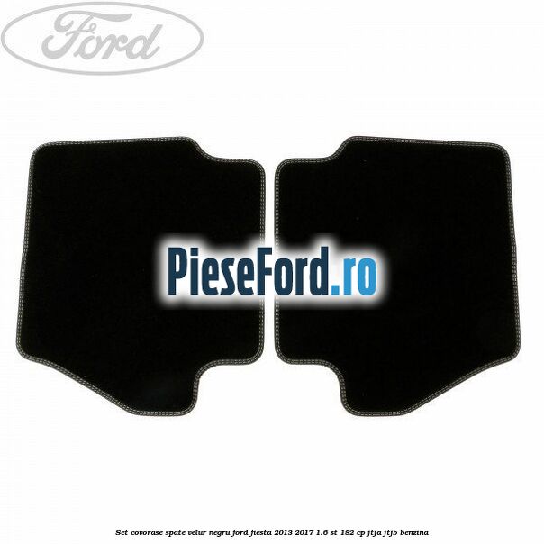 Set covorase spate, velur negru Ford Fiesta 2013-2017 1.6 ST 182 cp JTJA, JTJB benzina