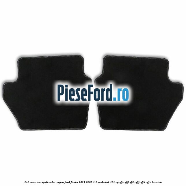 Set covorase spate, velur negru Ford Fiesta 2017-2023 1.0 EcoBoost 101 cp SFJE, SFJF, SFJH, SFJJ, SFJK, SFJN benzina