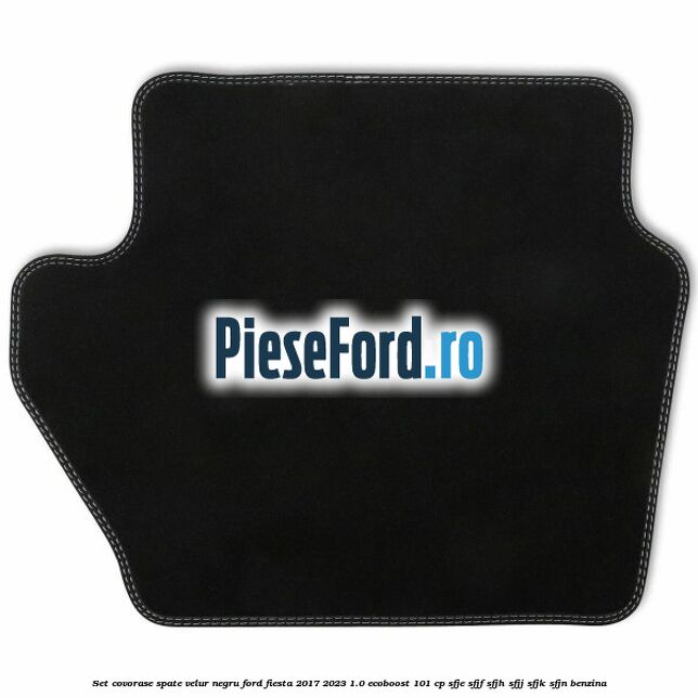 Set covorase spate, velur negru Ford Fiesta 2017-2023 1.0 EcoBoost 101 cp SFJE, SFJF, SFJH, SFJJ, SFJK, SFJN benzina