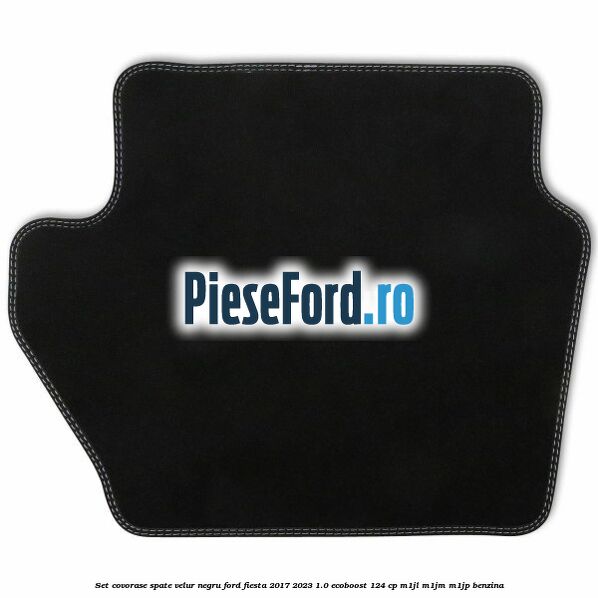 Set covorase spate, velur negru Ford Fiesta 2017-2023 1.0 EcoBoost 124 cp Set covorase spate, velur negru Ford Fiesta 2017-2023 1.0 EcoBoost 124 cp M1JL, M1JM, M1JP benzina