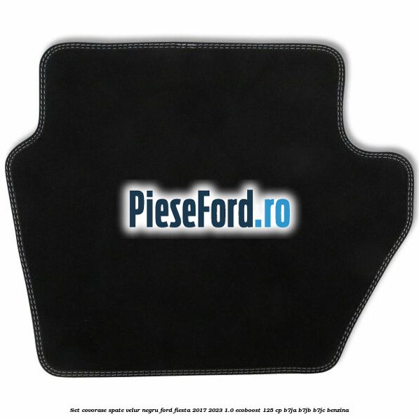 Set covorase spate, velur negru Ford Fiesta 2017-2023 1.0 EcoBoost 125 cp B7JA, B7JB, B7JC benzina
