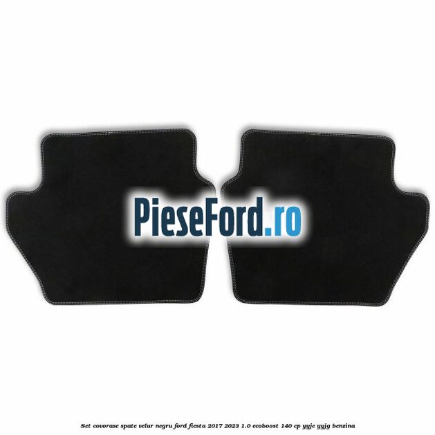 Set covorase spate, velur negru Ford Fiesta 2017-2023 1.0 EcoBoost 140 cp YYJE, YYJG benzina