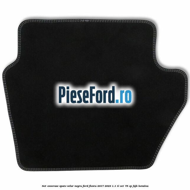 Set covorase spate, velur negru Ford Fiesta 2017-2023 1.1 Ti-VCT 75 cp FSJB benzina