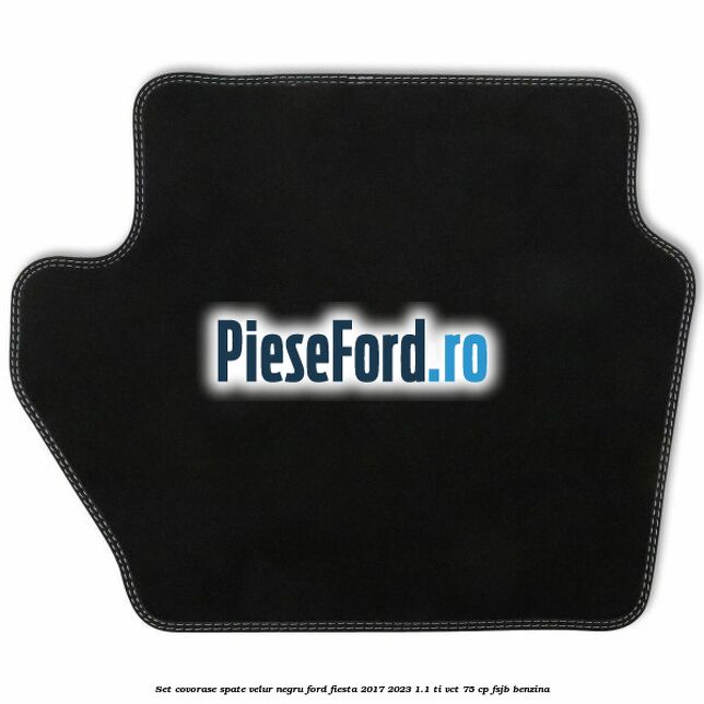 Set covorase spate, velur negru Ford Fiesta 2017-2023 1.1 Ti-VCT 75 cp FSJB benzina