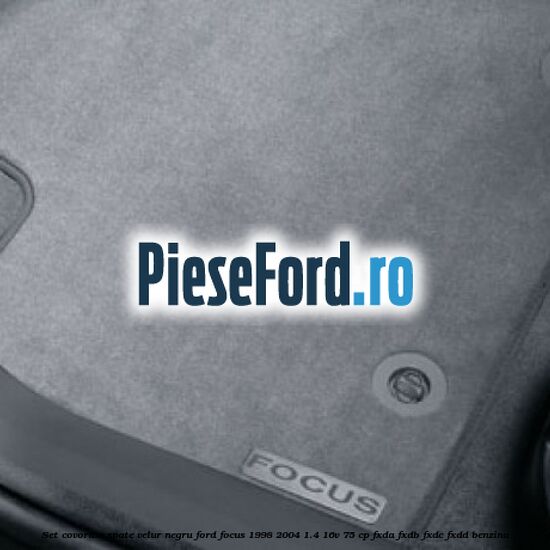 Set covorase spate, velur negru Ford Focus 1998-2004 1.4 16V 75 cp FXDA, FXDB, FXDC, FXDD benzina