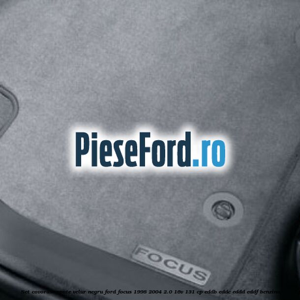 Set covorase spate, velur negru Ford Focus 1998-2004 2.0 16V 131 cp Set covorase spate, velur negru Ford Focus 1998-2004 2.0 16V 131 cp EDDB, EDDC, EDDD, EDDF benzina