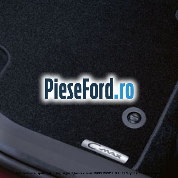 Set covorase spate velur negru Ford Focus C-Max 2003-2007 1.6 Ti 115 cp HXDA, SIDA benzina