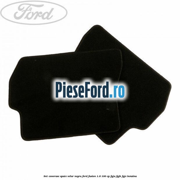 Set covorase spate, velur negru Ford Fusion 1.6 100 cp FYJA, FYJB, FYJC benzina