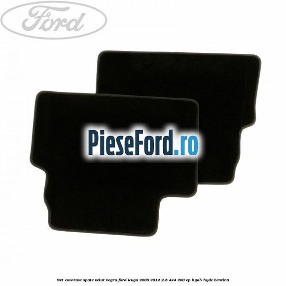Set covorase spate, velur negru Ford Kuga 2008-2012 2.5 4x4 200 cp Set covorase spate, velur negru Ford Kuga 2008-2012 2.5 4x4 200 cp HYDB, HYDC benzina