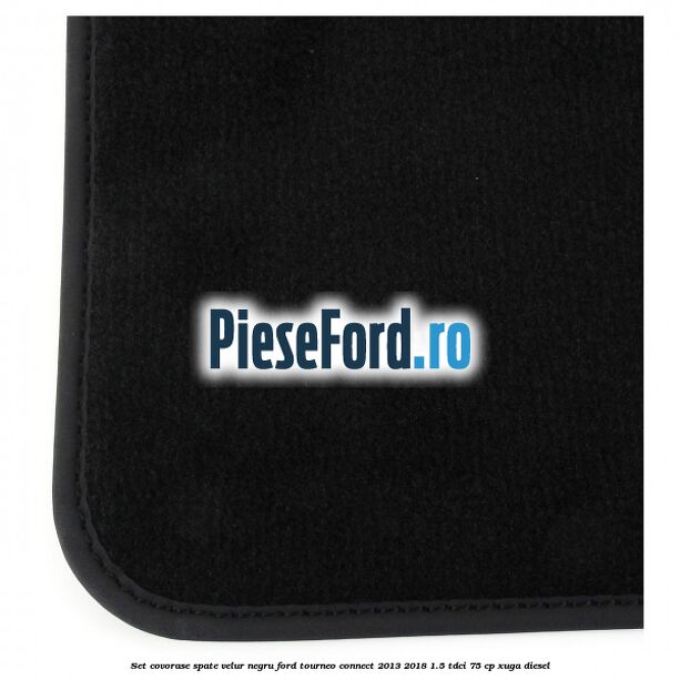 Set covorase spate, velur negru Ford Tourneo Connect 2013-2018 1.5 TDCi 75 cp Set covorase spate, velur negru Ford Tourneo Connect 2013-2018 1.5 TDCi 75 cp XUGA diesel