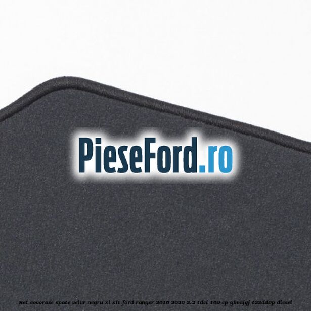 Set covorase spate, velur negru XL/XLT Ford Ranger 2016-2020 2.2 TDCi 160 cp Set covorase spate, velur negru XL/XLT Ford Ranger 2016-2020 2.2 TDCi 160 cp GBVAJQJ, T22DD0P diesel