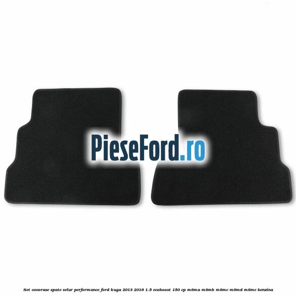 Set covorase spate velur, Performance Ford Kuga 2013-2016 1.5 EcoBoost 150 cp M8MA, M8MB, M8MC, M8MD, M8ME benzina