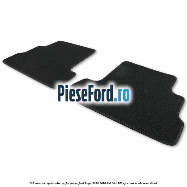Set covorase spate velur, Performance Ford Kuga 2013-2016 2.0 TDCi 120 cp XRMA, XRMB, XRMC diesel