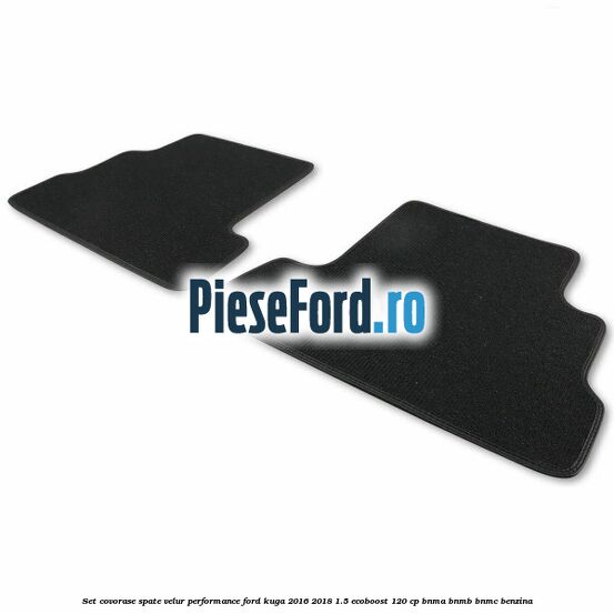 Set covorase spate velur, Performance Ford Kuga 2016-2018 1.5 EcoBoost 120 cp BNMA, BNMB, BNMC benzina