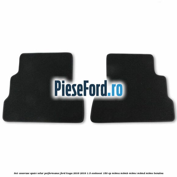 Set covorase spate velur, Performance Ford Kuga 2016-2018 1.5 EcoBoost 150 cp M8MA, M8MB, M8MC, M8MD, M8ME benzina