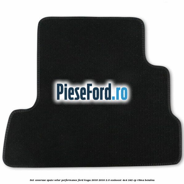 Set covorase spate velur, Performance Ford Kuga 2016-2018 2.0 EcoBoost 4x4 242 cp R9MA benzina