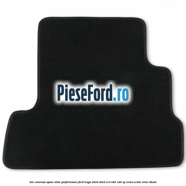 Set covorase spate velur, Performance Ford Kuga 2016-2018 2.0 TDCi 120 cp Set covorase spate velur, Performance Ford Kuga 2016-2018 2.0 TDCi 120 cp XRMA, XRMB, XRMC diesel