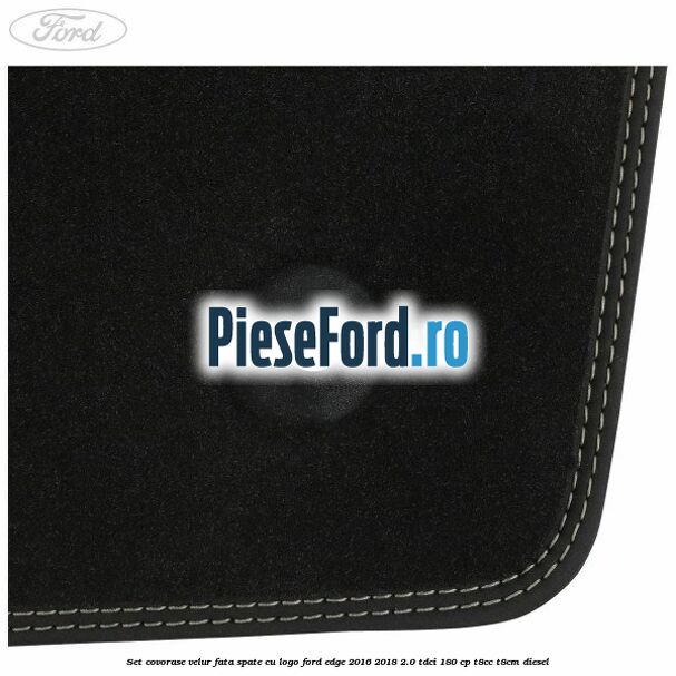 Set covorase velur fata, spate cu logo Ford Edge 2016-2018 2.0 TDCi 180 cp T8CC, T8CM diesel