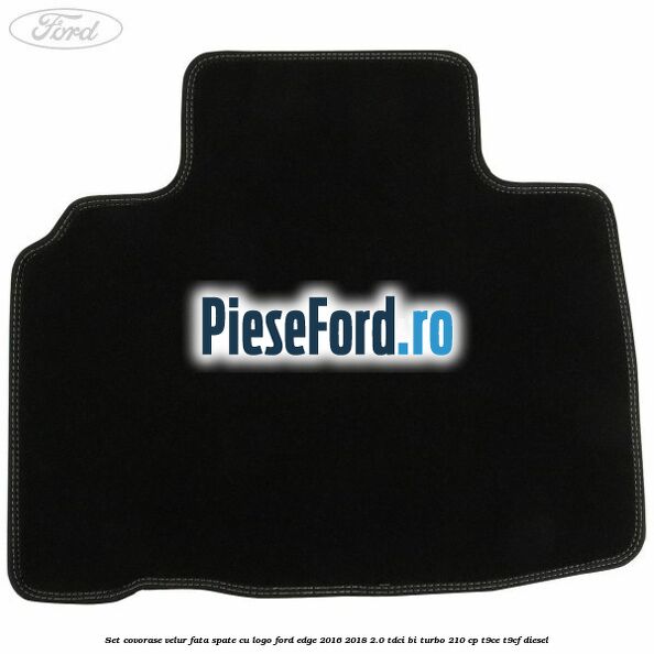 Set covorase velur fata, spate cu logo Ford Edge 2016-2018 2.0 TDCi Bi-Turbo 210 cp Set covorase velur fata, spate cu logo Ford Edge 2016-2018 2.0 TDCi Bi-Turbo 210 cp T9CE, T9CF diesel