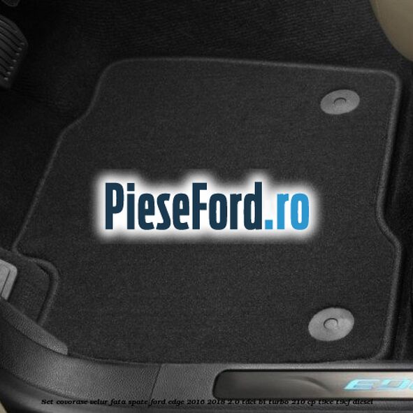 Set covorase velur fata, spate Ford Edge 2016-2018 2.0 TDCi Bi-Turbo 210 cp T9CE, T9CF diesel