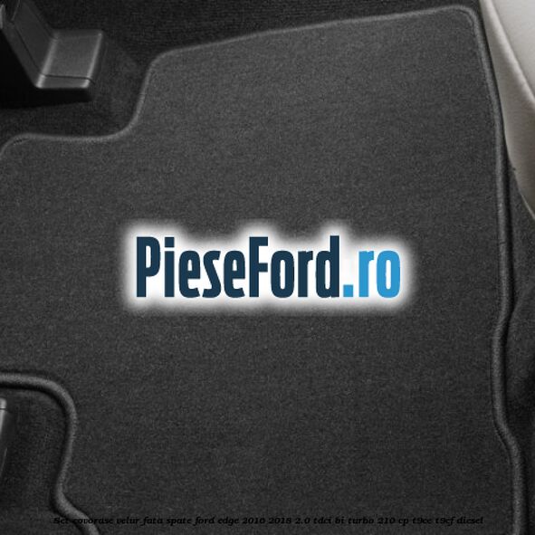Set covorase velur fata, spate Ford Edge 2016-2018 2.0 TDCi Bi-Turbo 210 cp T9CE, T9CF diesel