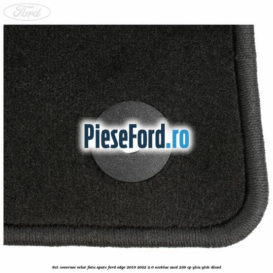 Set covorase velur fata, spate Ford Edge 2019-2022 2.0 EcoBlue AWD 238 cp Set covorase velur fata, spate Ford Edge 2019-2022 2.0 EcoBlue AWD 238 cp YLCA, YLCB diesel
