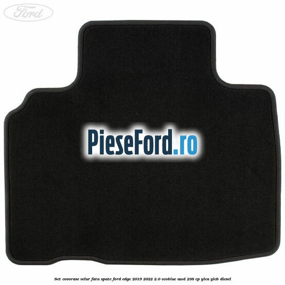 Set covorase velur fata, spate Ford Edge 2019-2022 2.0 EcoBlue AWD 238 cp Set covorase velur fata, spate Ford Edge 2019-2022 2.0 EcoBlue AWD 238 cp YLCA, YLCB diesel