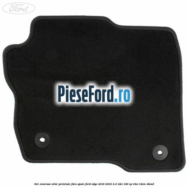 Set covorase velur premium fata, spate Ford Edge 2016-2018 2.0 TDCi 180 cp T8CC, T8CM diesel