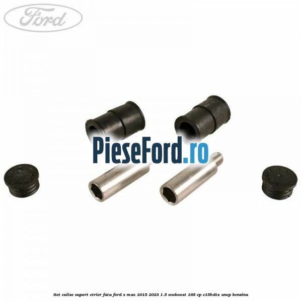 Set culise suport etrier fata Ford S-Max 2015-2023 1.5 EcoBoost 165 cp C15HDTX, UNCP benzina