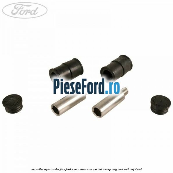 Set culise suport etrier fata Ford S-Max 2015-2023 2.0 TDCi 180 cp T8CG, T8CH, T8CI, T8CJ diesel