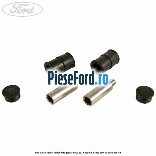 Set culise suport etrier fata Ford S-Max 2015-2023 2.5 FHEV 190 cp BGCA hybrid