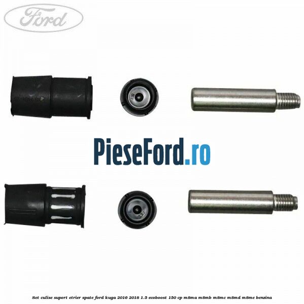 Set culise suport etrier spate Ford Kuga 2016-2018 1.5 EcoBoost 150 cp Set culise suport etrier spate Ford Kuga 2016-2018 1.5 EcoBoost 150 cp M8MA, M8MB, M8MC, M8MD, M8ME benzina