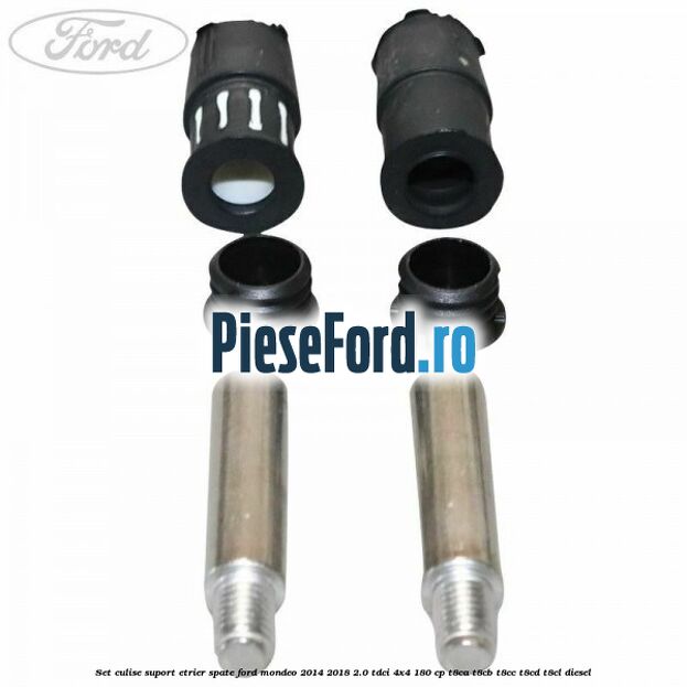 Set culise suport etrier spate Ford Mondeo 2014-2018 2.0 TDCi 4x4 180 cp T8CA, T8CB, T8CC, T8CD, T8CL diesel