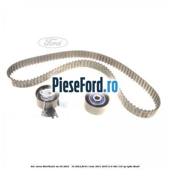 Set curea distributie an 03/2010 - 10/2014 Ford C-Max 2011-2015 2.0 TDCi 115 cp TYDA diesel