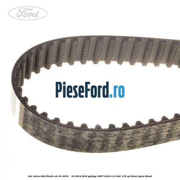 Set curea distributie an 03/2010 - 10/2014 Ford Galaxy 2007-2014 2.0 TDCi 115 cp KLWA, TYWA diesel