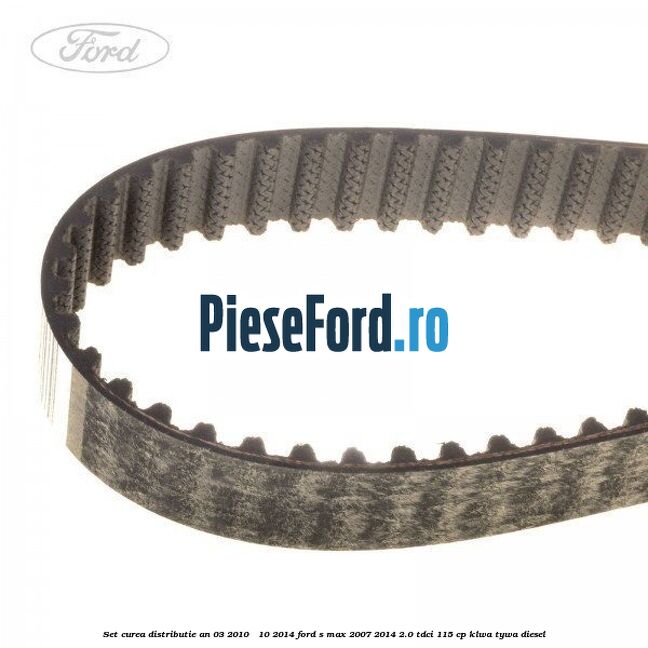 Set curea distributie an 03/2010 - 10/2014 Ford S-Max 2007-2014 2.0 TDCi 115 cp KLWA, TYWA diesel