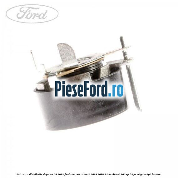 Set curea distributie dupa an 09/2013 Ford Tourneo Connect 2013-2018 1.0 EcoBoost 100 cp B3GA, M2GA, M2GB benzina