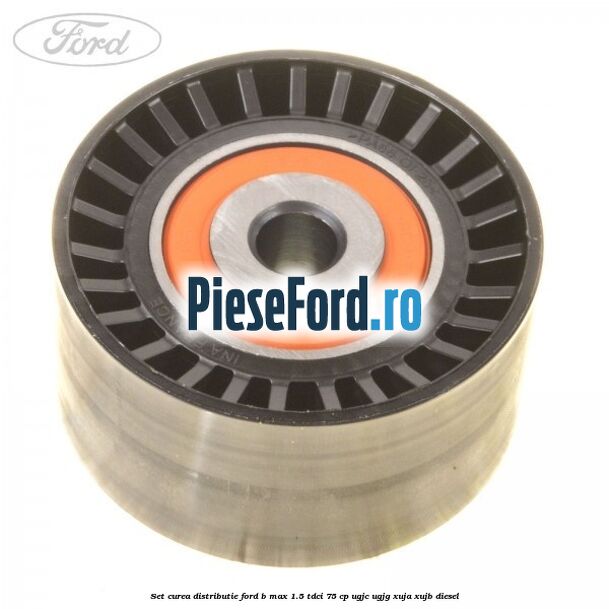 Set curea distributie Ford B-Max 1.5 TDCi 75 cp UGJC, UGJG, XUJA, XUJB diesel